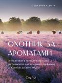 Рокес Доминик Охотник за ароматами. Путешествие в поисках природных ингредиентов для культовых парфюмов от Guerlain до Issey Miyake