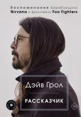 Грол Д. Рассказчик. Воспоминания барабанщика Nirvana и фронтмена Foo Fighters