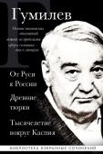 Гумилев Л.Н. Лев Гумилев. От Руси к России. Древние тюрки. Тысячелетие вокруг Каспия