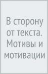 Богданов Константин Анатольевич В сторону (от) текста. Мотивы и мотивации