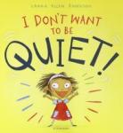 Anderson Laura Ellen I Dont Want to Be Quiet!  (PB) illustr.'
