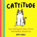 Abey Katie Cattitude: Your Cat Doesn’t Give a F*** and