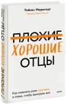 Тобиас Морштедт Плохие хорошие отцы. Как изменить роль мужчины в семье, чтобы выиграли все