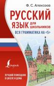 Алексеев Ф.С. Русский язык для школьников. Вся грамматика на "5"