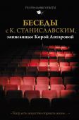 Станиславский К.С., Антарова К.Е. Беседы с К. Станиславским, записанные Корой Антаровой. "Театр есть искусство отражать жизнь..."