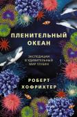 Хофрихтер Р. Пленительный океан. Экспедиции в удивительный мир глубин