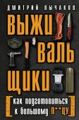 Лычаков Дмитрий Выживальщики или Как подготовиться к Большому П**цу