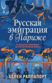 Раппапорт Х. Русская эмиграция в Париже. От династии Романовых до Второй мировой войны