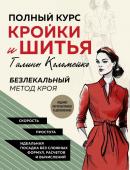 Коломейко Г.Л. Полный курс кройки и шитья Галины Коломейко. Безлекальный метод кроя. Издание переработанное и дополненное