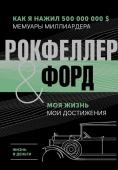 Рокфеллер Д., Форд Г. Жизнь и деньги. Как я нажил 500 000 000. Мемуары миллиардера. Моя жизнь. Мои достижения